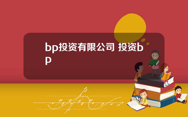 bp投资有限公司 投资bp